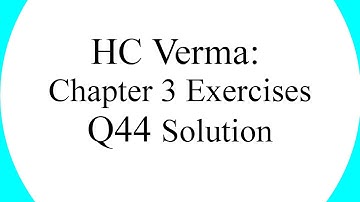 HC Verma Chapter 3 Exercises Question 44 Solution [Hindi]