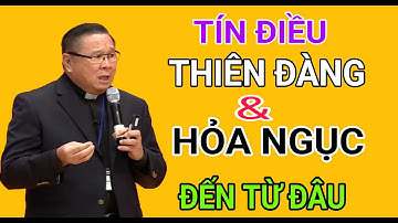 TÍN ĐIỀU THIÊN ĐÀNG & HỎA NGỤC CỦA NGƯỜI CÔNG GIÁO ĐẾN TỪ ĐÂU | CHA NGUYỄN KHẮC HY GIẢI ĐÁP