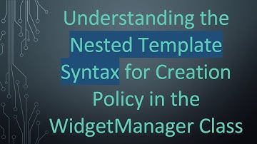 Understanding the Nested Template Syntax for Creation Policy in the WidgetManager Class