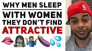 Why men sleep with women they aren’t attracted to | Why so women many get played