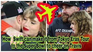 How Taylor Swift can make it from Tokyo Eras Tour to the Super Bowl to cheer on Travis Kelce