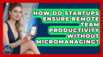 How Do Startups Ensure Remote Team Productivity Without Micromanaging? - The Startup Growth Hub