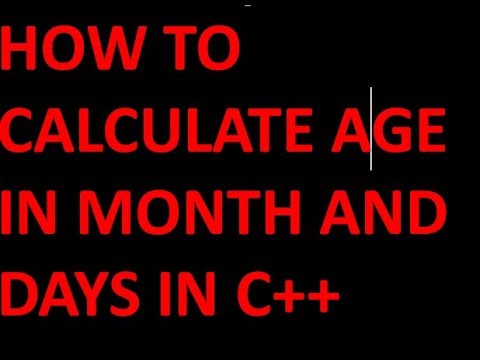 HOW TO CALCULATE AGE IN MONTH AND DAYS IN C++