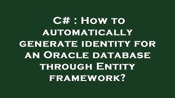 C# : How to automatically generate identity for an Oracle database through Entity framework?
