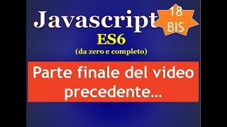 Javascript ES6 ITA 18 bis: PARTE FINALE DEL VIDEO PRECEDENTE 'SALTATA' PER PROBLEMI TECNICI