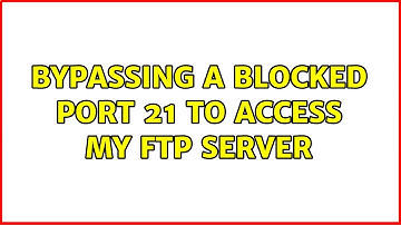 Bypassing a blocked port 21 to access my FTP server (2 Solutions!!)