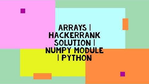 ARRAYS | HACKERRANK SOLUTION | NUMPY MODULE | NUMPY ARRAYS | PYTHON