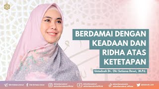 BERDAMAI DENGAN KEADAAN DAN RIDHA ATAS KETETAPAN | Dr. Oki Setiana Dewi, M. Pd