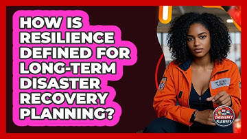 How Is Resilience Defined For Long-term Disaster Recovery Planning? - Your Emergency Planner