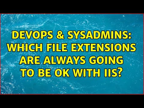 DevOps & SysAdmins: Which file extensions are always going to be OK with IIS? (2 Solutions!!)