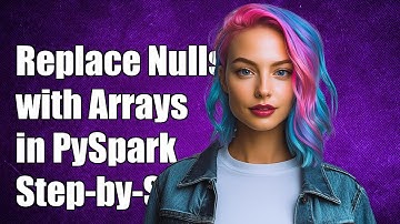 How to Replace Null Values with Arrays in PySpark: A Step-by-Step Guide