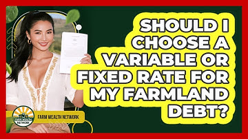 Should I Choose A Variable Or Fixed Rate For My Farmland Debt? - Farm Wealth Network