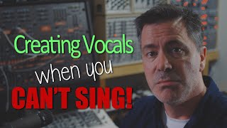 Creating Vocals When You Cant Sing!