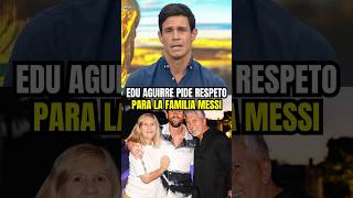 Edu Aguirre pide respeto para la familia Messi #familia #messi #respeto #argentina