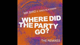 Mr Bird featuring Greg Blackman - Where Did The Party Go? (The Remixes)