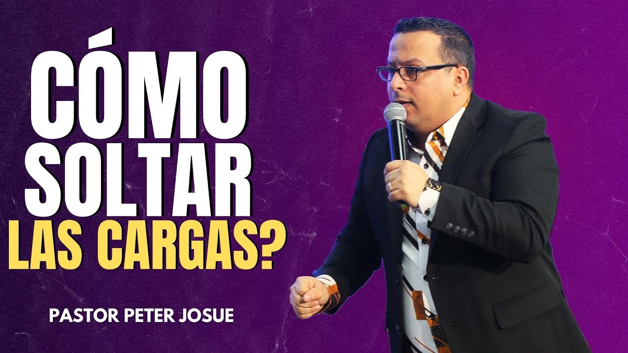 ¿Cómo soltar las cargas? Pastor Peter Josue YouTube