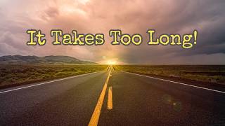It Takes Too Long