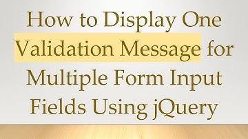 How to Display One Validation Message for Multiple Form Input Fields Using jQuery