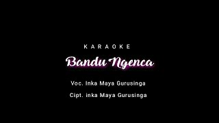 Karaoke | Bandu Ngenca | Cipt. Inka Maya gurusinga | Ton cewek