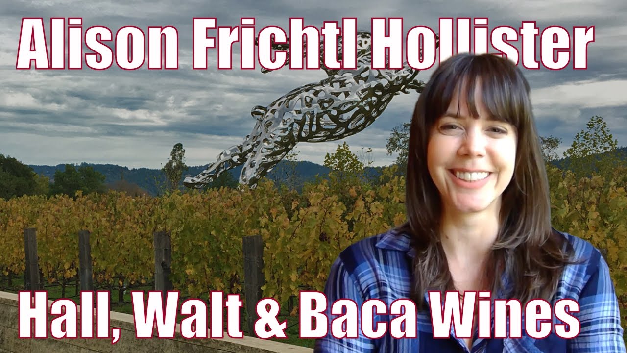 Beyond the Vineyard Alison Frichtl Hollister’s of Hall, Walt and Baca Wines Passions and