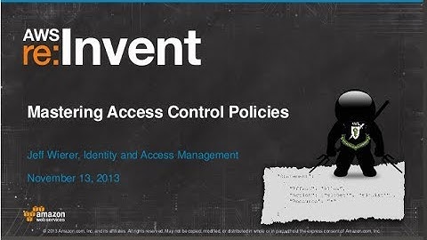 Mastering Access Control Policies (SEC302) | AWS re:Invent 2013