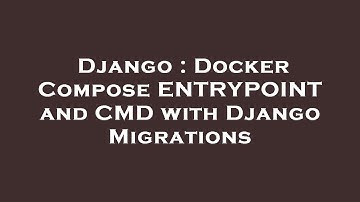 Django : Docker Compose ENTRYPOINT and CMD with Django Migrations