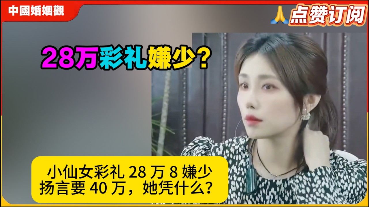 小仙女彩礼 28 万 8 嫌少，扬言要 40 万，她凭什么？米小律中国婚姻观