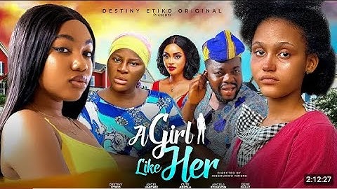 A GIRL LIKE HER NIGERIA NOLLYWOOD MOVIE FT DESTINY ETIKO ANGEL UNIGWE AND OTHERS CELEBRITIES