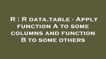 R : R data.table - Apply function A to some columns and function B to some others