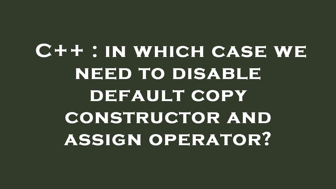 c 11 disable copy constructor and assignment operator