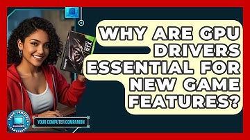 Why Are GPU Drivers Essential For New Game Features? - Your Computer Companion