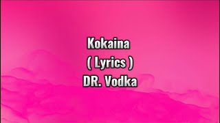 Kokaina ( Lyrics ) - DR. Vodka
