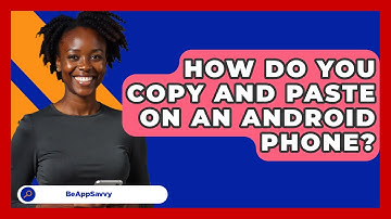 How Do You Copy And Paste On An Android   Phone? - Be App Savvy