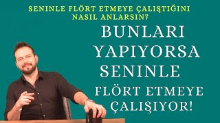 SENİNLE FLÖRT ETMEYE ÇALIŞTIĞINI NASIL ANLARSIN?