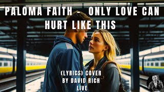 Paloma Faith   Only Love Can Hurt Like This Lyrics Cover by David Rich Live