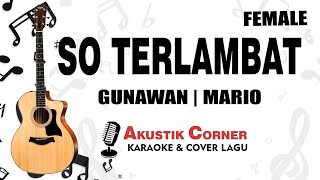 so terlambat - Gunawan - Versi Mario G. Klau Akustik Female Karaoke