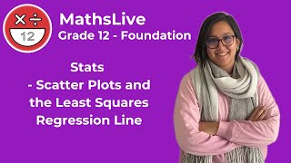 Grade 12 - Stats Foundation (scatter plots and the least squares regression line)