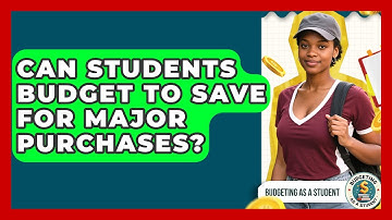 Can Students Budget To Save For Major Purchases? - Budgeting as a Student