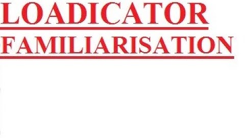 LOADICATOR FAMILIARISATION