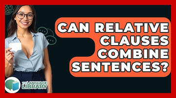 Can Relative Clauses Combine Sentences? - The Language Library