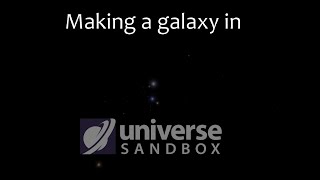 Universe Sandbox - Making A Galaxy - Part 1