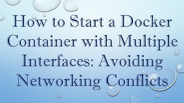 How to Start a Docker Container with Multiple Interfaces: Avoiding Networking Conflicts