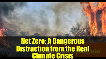 Net Zero: A Dangerous Distraction from the Real Climate Crisis