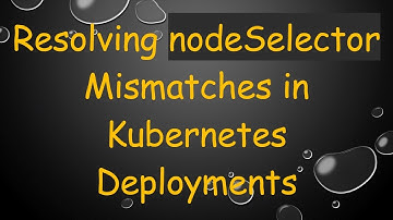 Resolving nodeSelector Mismatches in Kubernetes Deployments
