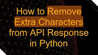 How to Remove Extra Characters from API Response in Python
