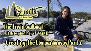 The Irwin Sailboat DIY Restoration Project Week 15 Creating The Companionway Part 2 (Ep.37)