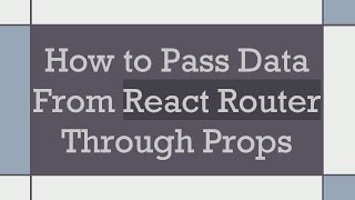 How to Pass Data From React Router Through Props