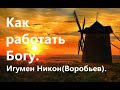 Как работать Богу. Игумен Никон(Воробьев).