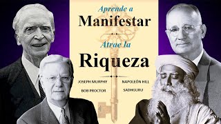 Aprende a Manifestar, Atrae La Riqueza  Joseph Murphy, Bob Proctor, Napoleón Hill y Sadhguru