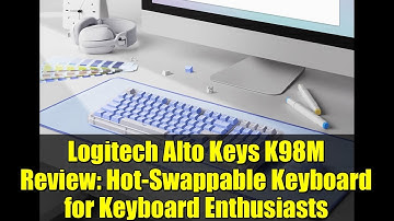 Logitech Alto Keys K98M Review: Hot-Swappable Keyboard for Keyboard Enthusiasts